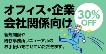 オフィス・企業会社関係向け 新規開設や既存事務所リニューアルのお手伝い 30%OFF