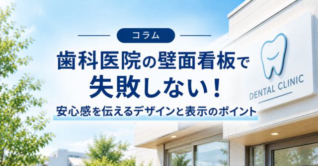 歯科医院の壁面看板で失敗しない!安心感を伝えるデザインと表示のポイント